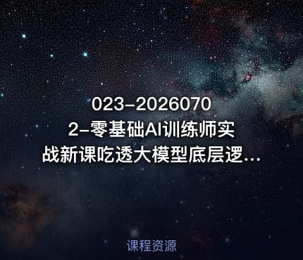 023-20260702-零基础AI训练师实战新课吃透大模型底层逻辑一套提问模板搞定办公商业自媒体设计生活全场景AI落地应用更多