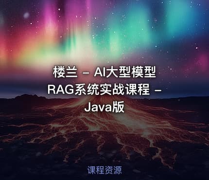 楼兰 - AI大型模型RAG系统实战课程 - Java版