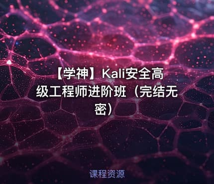 【学神】Kali安全高级工程师进阶班（完结无密）