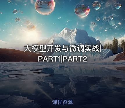 大模型开发与微调实战|PART1|PART2