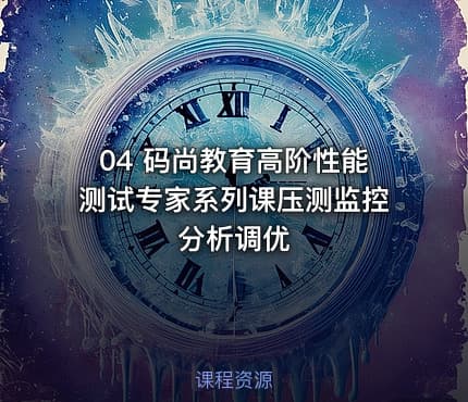 04 码尚教育高阶性能测试专家系列课压测监控分析调优