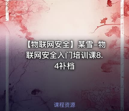 【物联网安全】某雪-物联网安全入门培训课8.4补档