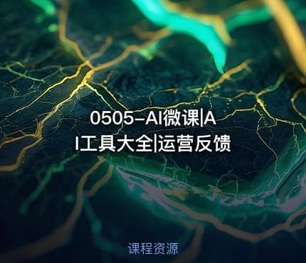 0505-AI微课|AI工具大全|运营反馈