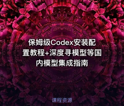 保姆级Codex安装配置教程+深度寻模型等国内模型集成指南