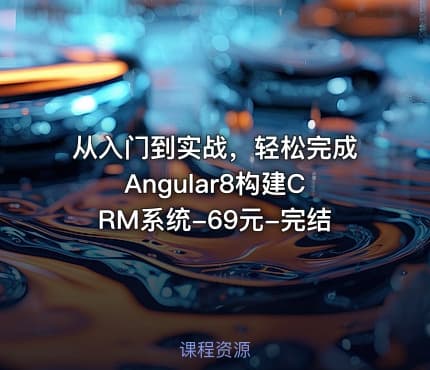 从入门到实战，轻松完成Angular8构建CRM系统-69元-完结