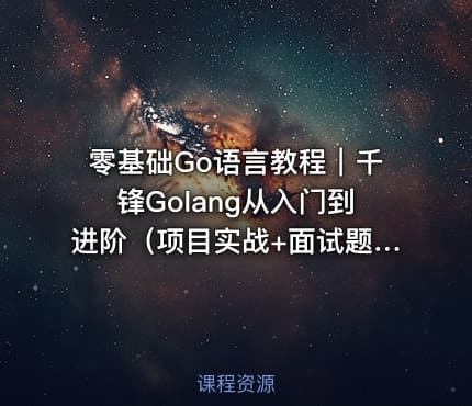 零基础Go语言教程｜千锋Golang从入门到进阶（项目实战+面试题库）