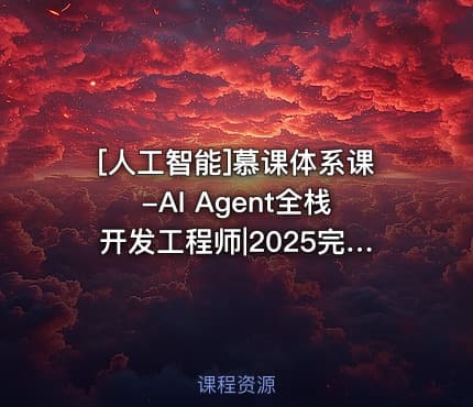 [人工智能]慕课体系课-AI Agent全栈开发工程师|2025完结