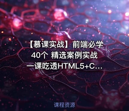 【慕课实战】前端必学 40个 精选案例实战 一课吃透HTML5+CSS3+JS