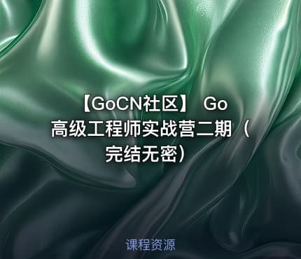 【GoCN社区】 Go高级工程师实战营二期（完结无密）