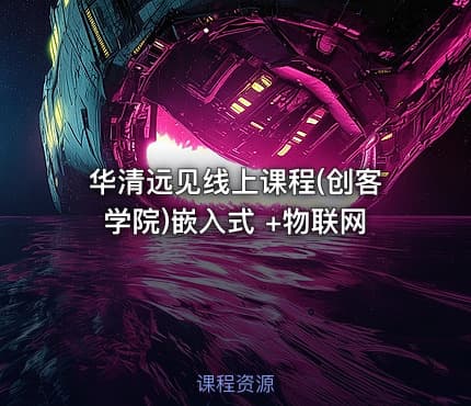 华清远见线上课程(创客学院)嵌入式 +物联网