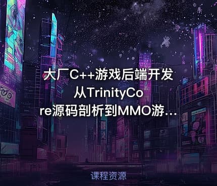 大厂C++游戏后端开发 从TrinityCore源码剖析到MMO游戏全栈实现