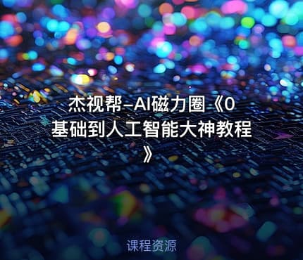 杰视帮-AI磁力圈《0基础到人工智能大神教程》