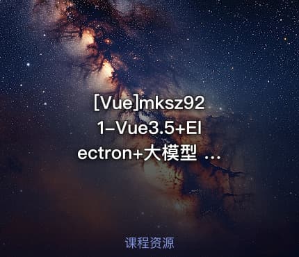 [Vue]mksz921-Vue3.5+Electron+大模型 跨平台AI桌面聊天应用实战