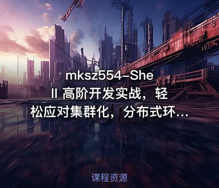 mksz554-Shell 高阶开发实战，轻松应对集群化，分布式环境