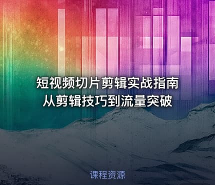 短视频切片剪辑实战指南从剪辑技巧到流量突破