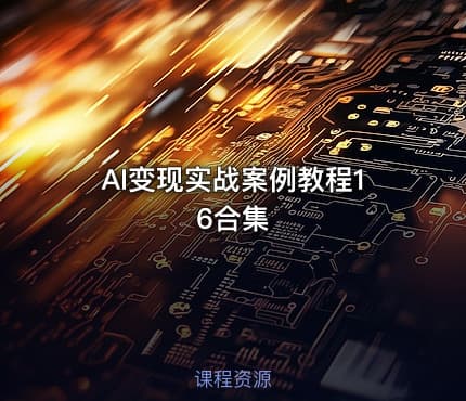 AI变现实战案例教程16合集