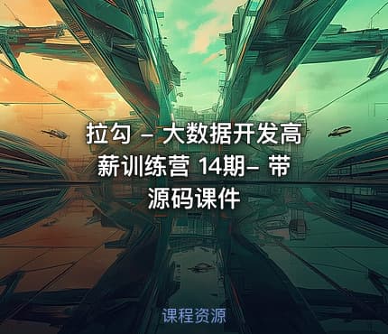 拉勾 - 大数据开发高薪训练营 14期- 带源码课件