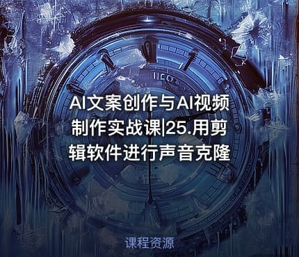 AI文案创作与AI视频制作实战课|25.用剪辑软件进行声音克隆