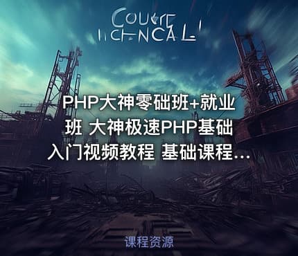 PHP大神零础班+就业班 大神极速PHP基础入门视频教程 基础课程+项目实战