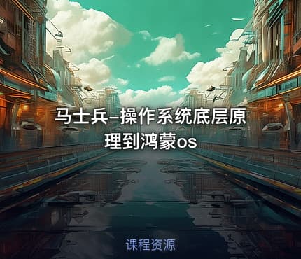 马士兵-操作系统底层原理到鸿蒙os