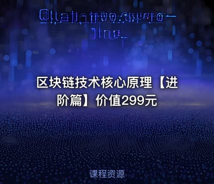 区块链技术核心原理【进阶篇】价值299元