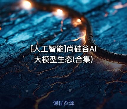 [人工智能]尚硅谷AI大模型生态(合集)