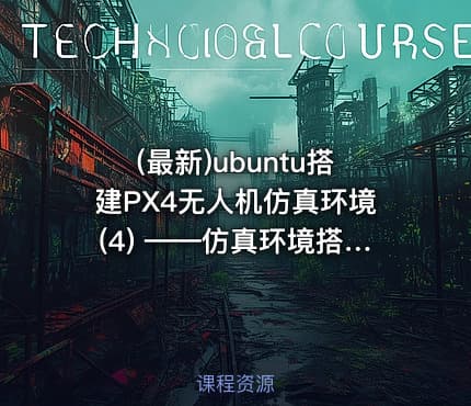 (最新)ubuntu搭建PX4无人机仿真环境(4) ——仿真环境搭建(以Ubuntu 18.04,ROS1 Melodic 为例)