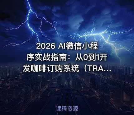 2026 AI微信小程序实战指南：从0到1开发咖啡订购系统（TRAE）