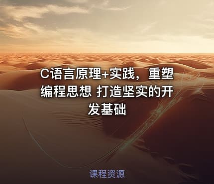 C语言原理+实践，重塑编程思想 打造坚实的开发基础