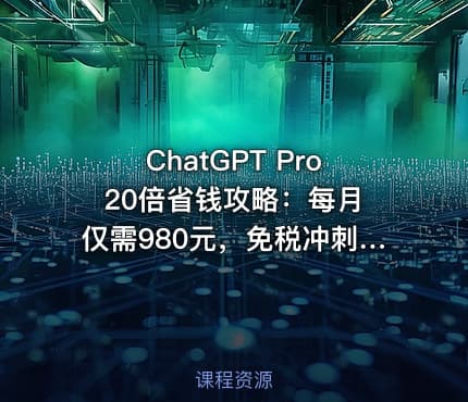ChatGPT Pro 20倍省钱攻略：每月仅需980元，免税冲刺加入！包含完整激活方法【文档】