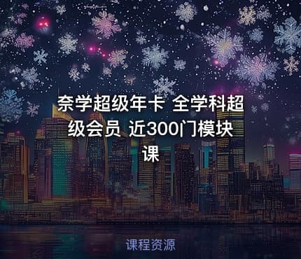 奈学超级年卡 全学科超级会员 近300门模块课