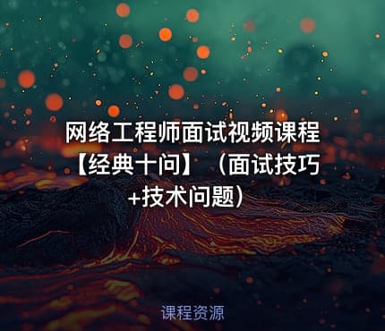 网络工程师面试视频课程【经典十问】（面试技巧+技术问题）