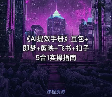 《AI提效手册》豆包+即梦+剪映+飞书+扣子5合1实操指南