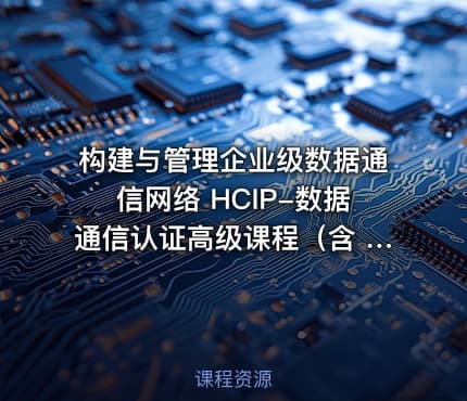 构建与管理企业级数据通信网络 HCIP-数据通信认证高级课程（含 OSPF、BGP、堆叠、防火墙等全模块）