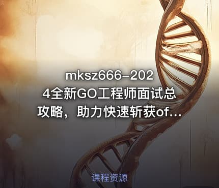 mksz666-2024全新GO工程师面试总攻略，助力快速斩获offer（21章完结）