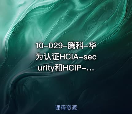 10-029-腾科-华为认证HCIA-security和HCIP-security-2022年-价值4999元-重磅首发-完结无秘