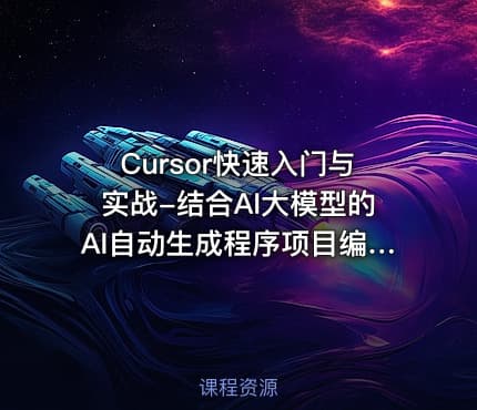 Cursor快速入门与实战-结合AI大模型的AI自动生成程序项目编程工具视频课程