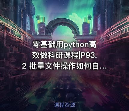 零基础用python高效做科研课程|P93.2 批量文件操作如何自动读取数据并进行格式整理与合并？