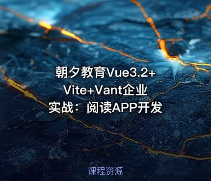 朝夕教育Vue3.2+Vite+Vant企业实战：阅读APP开发