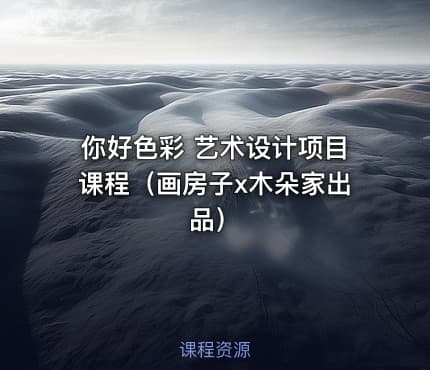 你好色彩 艺术设计项目课程（画房子x木朵家出品）