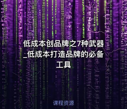 低成本创品牌之7种武器_低成本打造品牌的必备工具