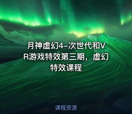 月神虚幻4-次世代和VR游戏特效第三期，虚幻特效课程
