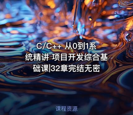 C/C++ 从0到1系统精讲 项目开发综合基础课|32章完结无密