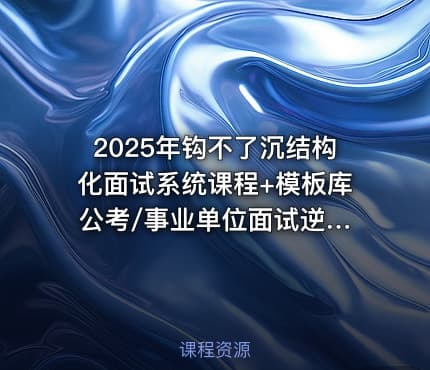 2025年钩不了沉结构化面试系统课程+模板库 公考/事业单位面试逆袭