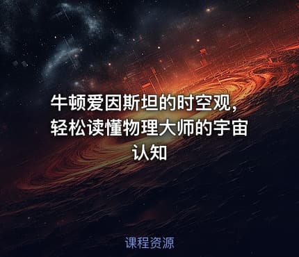 牛顿爱因斯坦的时空观，轻松读懂物理大师的宇宙认知