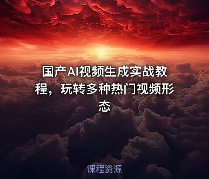 国产AI视频生成实战教程，玩转多种热门视频形态