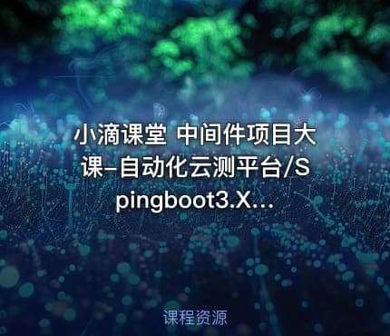 小滴课堂 中间件项目大课-自动化云测平台/Spingboot3.X/微服务/Kafka3.x