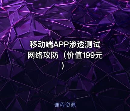 移动端APP渗透测试 网络攻防（价值199元）
