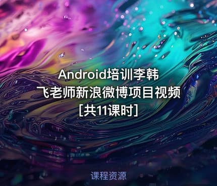 Android培训李韩飞老师新浪微博项目视频[共11课时]