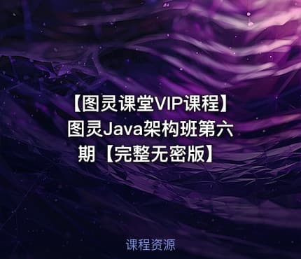 【图灵课堂VIP课程】图灵Java架构班第六期【完整无密版】